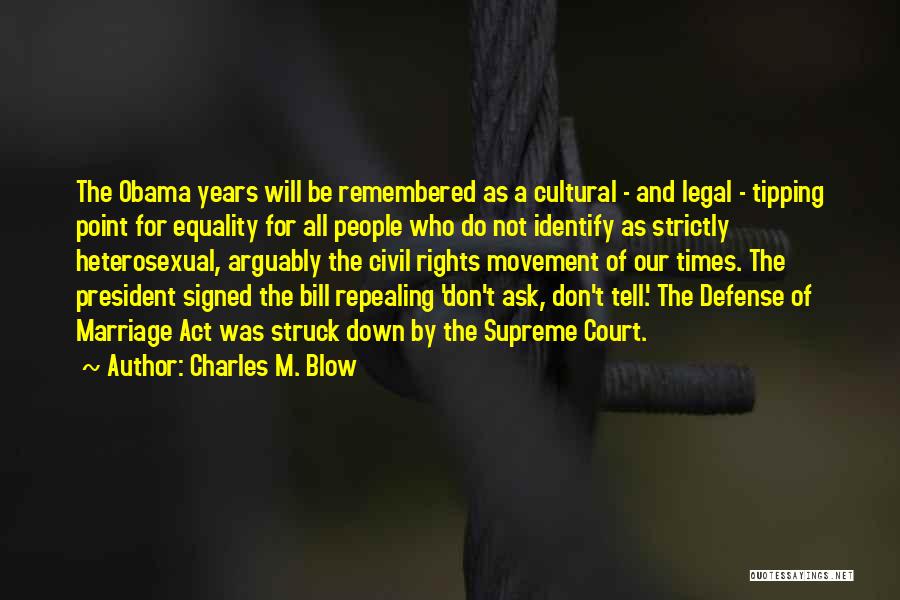 Charles M. Blow Quotes: The Obama Years Will Be Remembered As A Cultural - And Legal - Tipping Point For Equality For All People