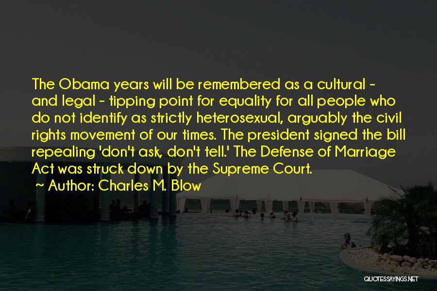 Charles M. Blow Quotes: The Obama Years Will Be Remembered As A Cultural - And Legal - Tipping Point For Equality For All People