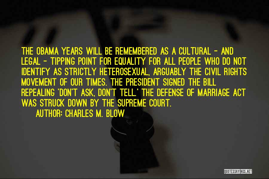 Charles M. Blow Quotes: The Obama Years Will Be Remembered As A Cultural - And Legal - Tipping Point For Equality For All People