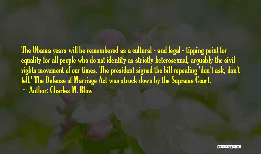 Charles M. Blow Quotes: The Obama Years Will Be Remembered As A Cultural - And Legal - Tipping Point For Equality For All People