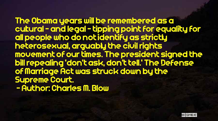 Charles M. Blow Quotes: The Obama Years Will Be Remembered As A Cultural - And Legal - Tipping Point For Equality For All People