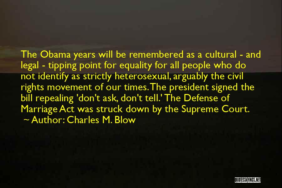 Charles M. Blow Quotes: The Obama Years Will Be Remembered As A Cultural - And Legal - Tipping Point For Equality For All People