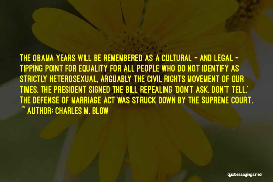 Charles M. Blow Quotes: The Obama Years Will Be Remembered As A Cultural - And Legal - Tipping Point For Equality For All People
