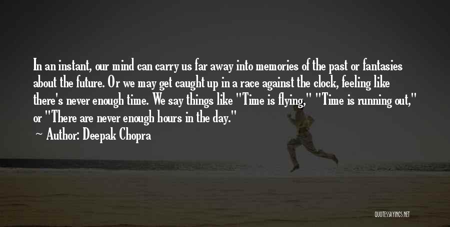 Deepak Chopra Quotes: In An Instant, Our Mind Can Carry Us Far Away Into Memories Of The Past Or Fantasies About The Future.