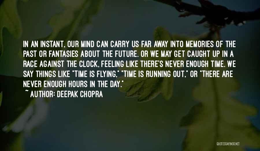 Deepak Chopra Quotes: In An Instant, Our Mind Can Carry Us Far Away Into Memories Of The Past Or Fantasies About The Future.