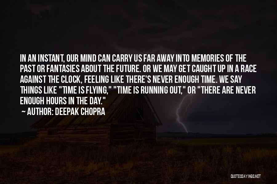 Deepak Chopra Quotes: In An Instant, Our Mind Can Carry Us Far Away Into Memories Of The Past Or Fantasies About The Future.