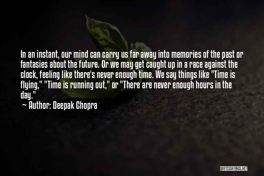 Deepak Chopra Quotes: In An Instant, Our Mind Can Carry Us Far Away Into Memories Of The Past Or Fantasies About The Future.