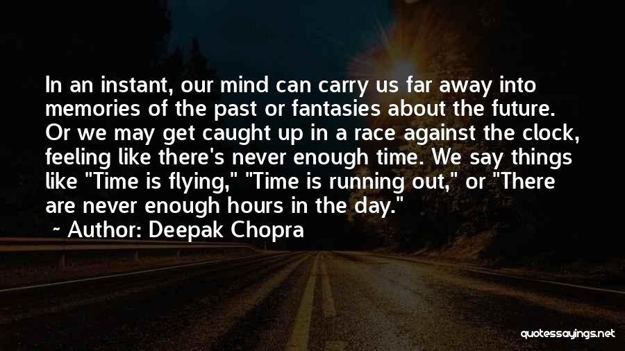 Deepak Chopra Quotes: In An Instant, Our Mind Can Carry Us Far Away Into Memories Of The Past Or Fantasies About The Future.