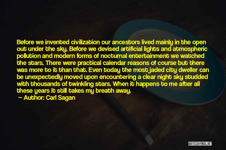 Carl Sagan Quotes: Before We Invented Civilization Our Ancestors Lived Mainly In The Open Out Under The Sky. Before We Devised Artificial Lights