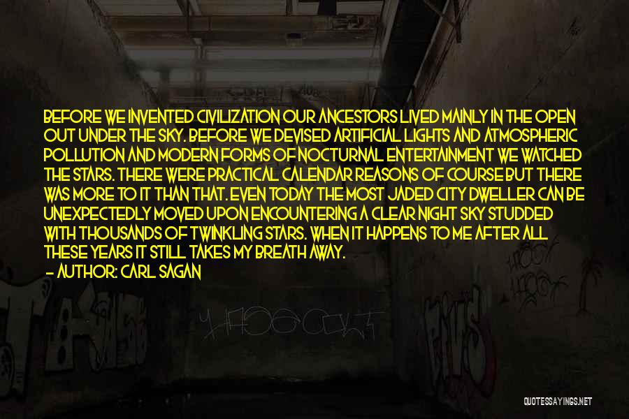 Carl Sagan Quotes: Before We Invented Civilization Our Ancestors Lived Mainly In The Open Out Under The Sky. Before We Devised Artificial Lights