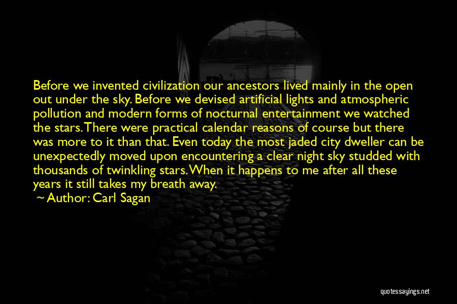 Carl Sagan Quotes: Before We Invented Civilization Our Ancestors Lived Mainly In The Open Out Under The Sky. Before We Devised Artificial Lights