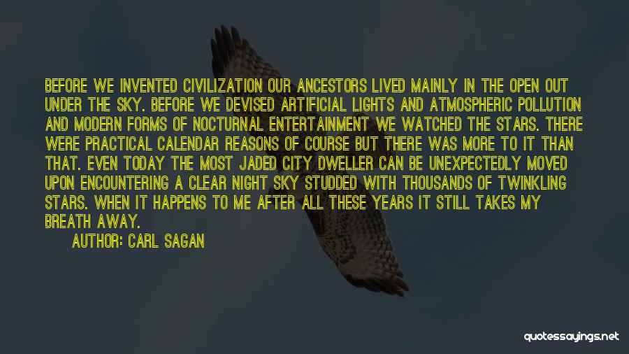 Carl Sagan Quotes: Before We Invented Civilization Our Ancestors Lived Mainly In The Open Out Under The Sky. Before We Devised Artificial Lights