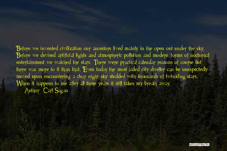 Carl Sagan Quotes: Before We Invented Civilization Our Ancestors Lived Mainly In The Open Out Under The Sky. Before We Devised Artificial Lights