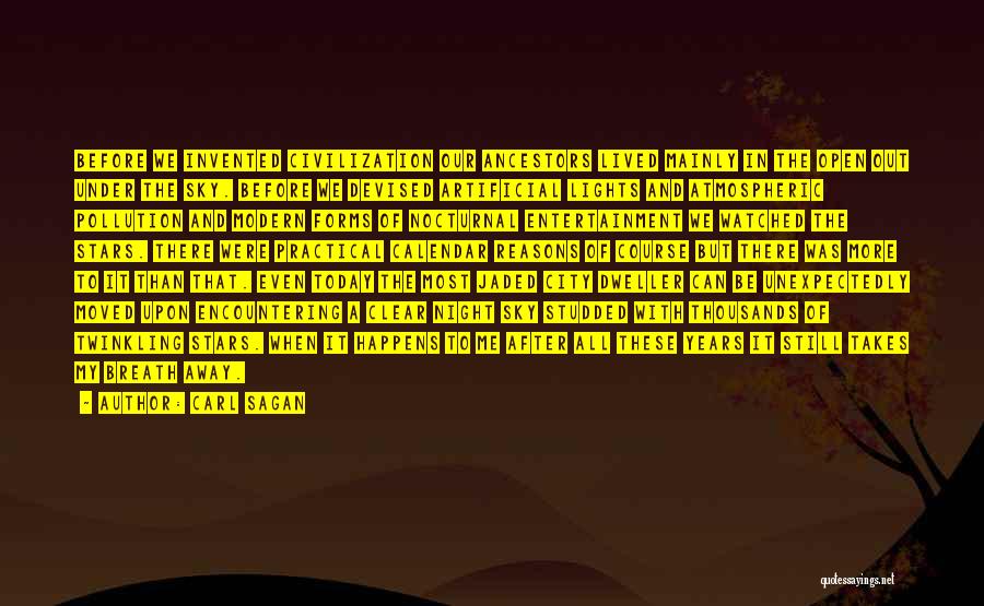 Carl Sagan Quotes: Before We Invented Civilization Our Ancestors Lived Mainly In The Open Out Under The Sky. Before We Devised Artificial Lights
