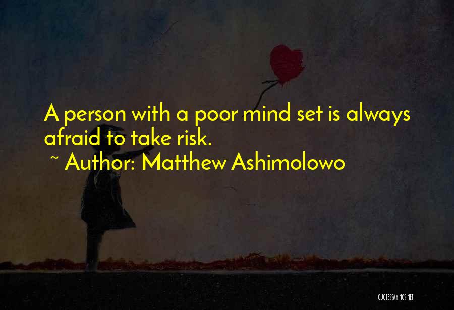 Matthew Ashimolowo Quotes: A Person With A Poor Mind Set Is Always Afraid To Take Risk.