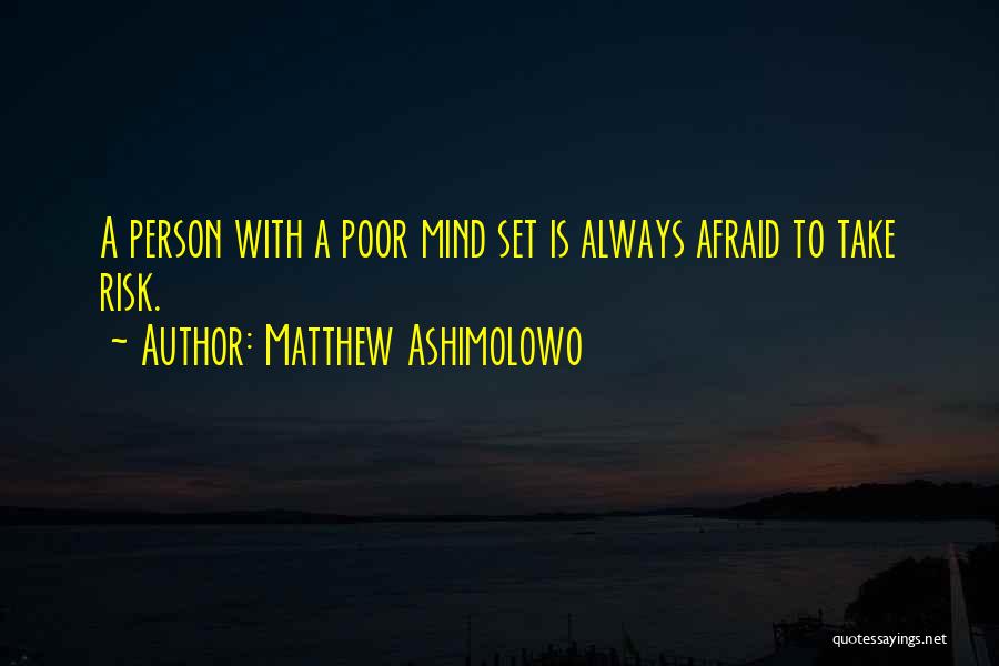 Matthew Ashimolowo Quotes: A Person With A Poor Mind Set Is Always Afraid To Take Risk.