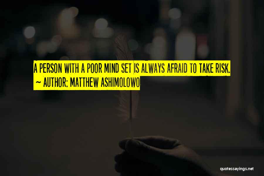 Matthew Ashimolowo Quotes: A Person With A Poor Mind Set Is Always Afraid To Take Risk.