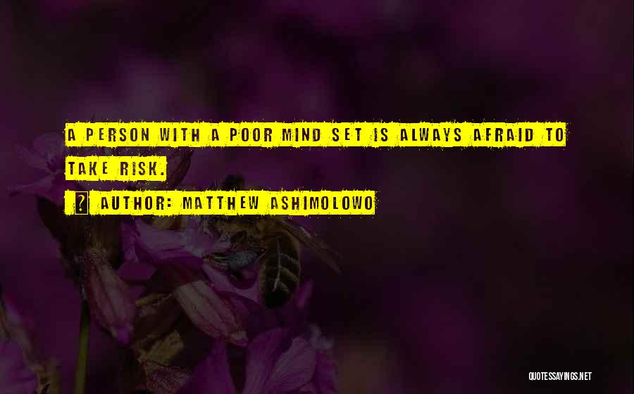 Matthew Ashimolowo Quotes: A Person With A Poor Mind Set Is Always Afraid To Take Risk.