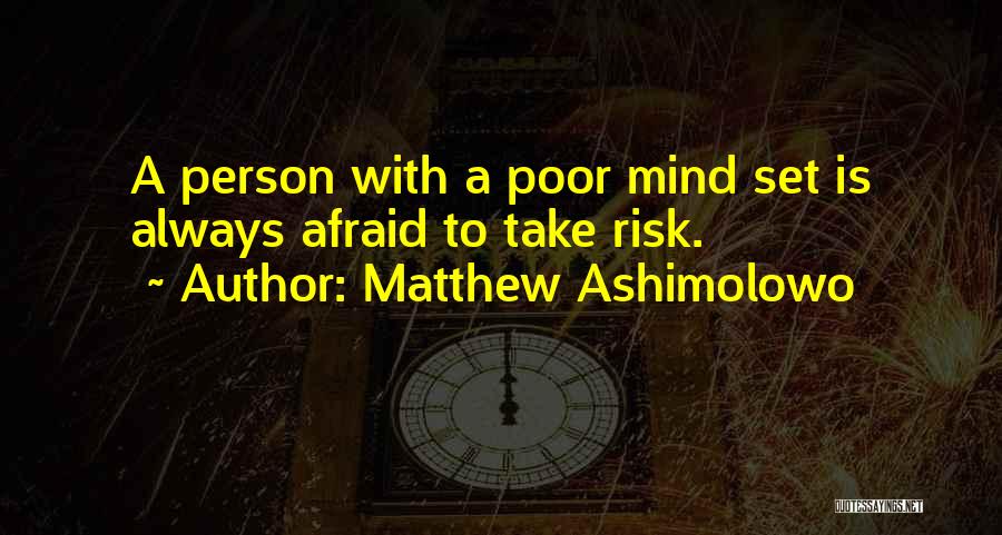 Matthew Ashimolowo Quotes: A Person With A Poor Mind Set Is Always Afraid To Take Risk.