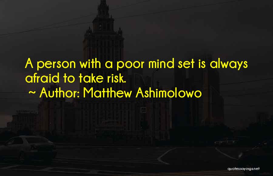 Matthew Ashimolowo Quotes: A Person With A Poor Mind Set Is Always Afraid To Take Risk.