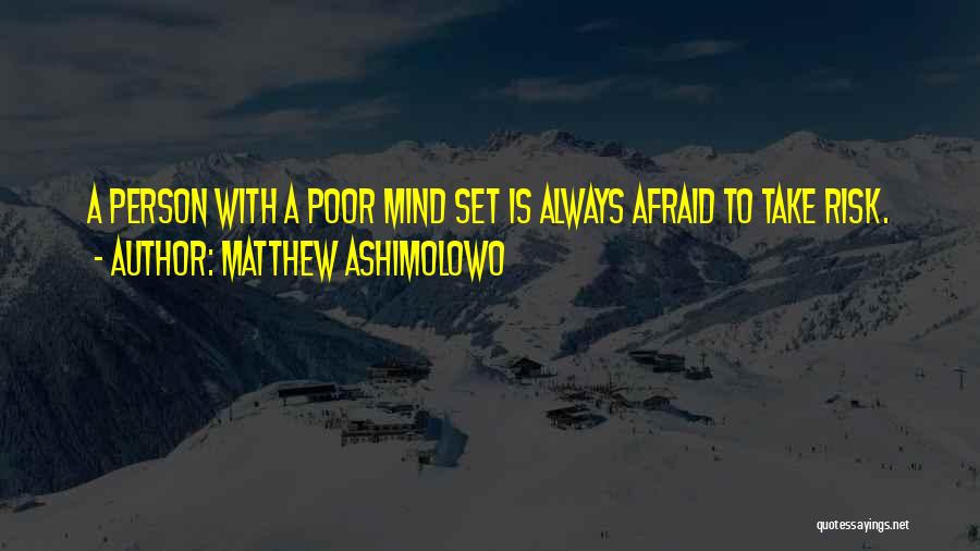 Matthew Ashimolowo Quotes: A Person With A Poor Mind Set Is Always Afraid To Take Risk.