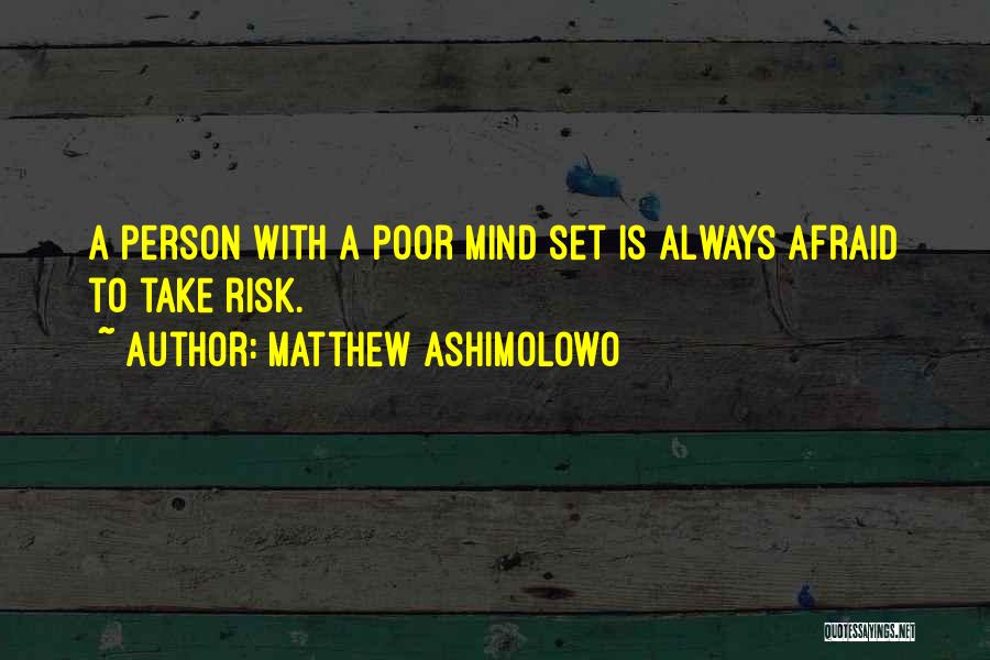 Matthew Ashimolowo Quotes: A Person With A Poor Mind Set Is Always Afraid To Take Risk.