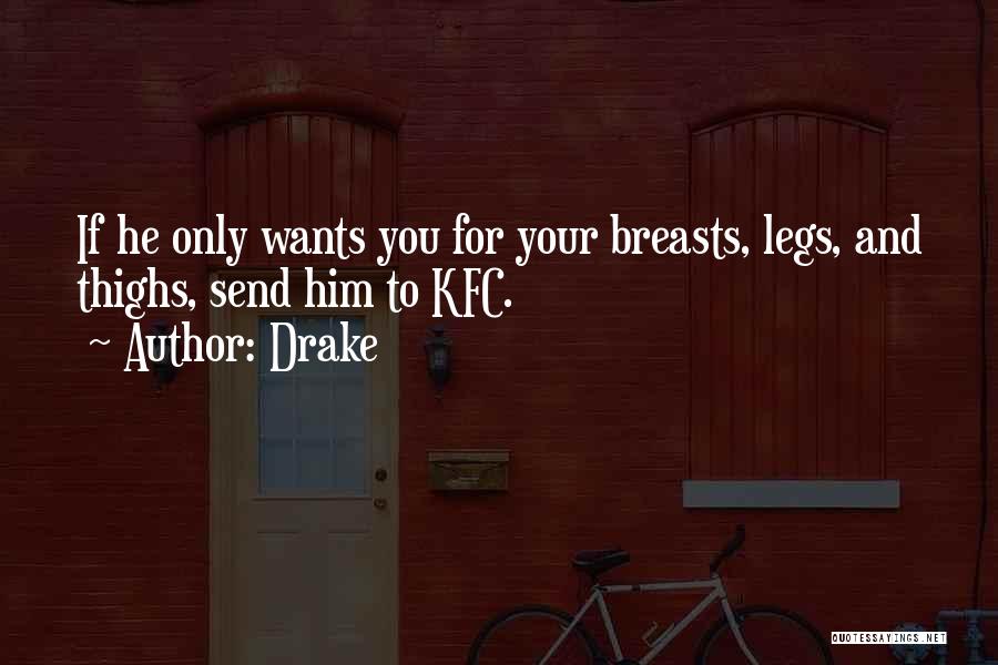 Drake Quotes: If He Only Wants You For Your Breasts, Legs, And Thighs, Send Him To Kfc.