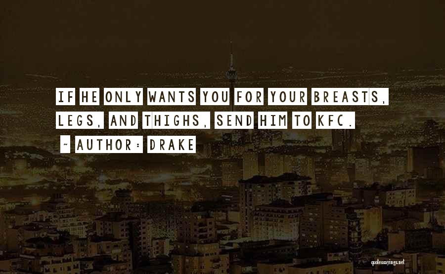 Drake Quotes: If He Only Wants You For Your Breasts, Legs, And Thighs, Send Him To Kfc.