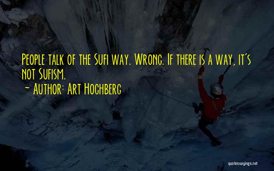 Art Hochberg Quotes: People Talk Of The Sufi Way. Wrong. If There Is A Way, It's Not Sufism.