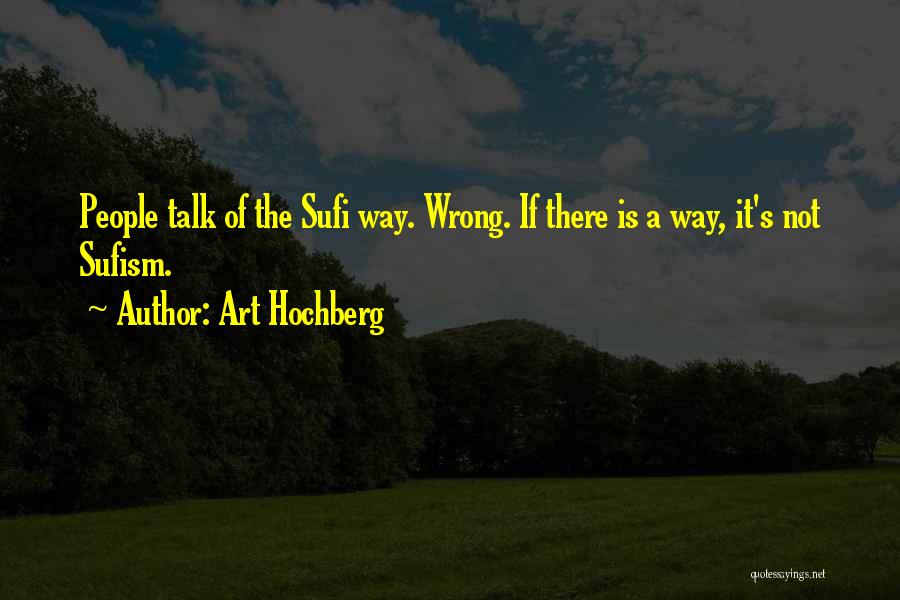 Art Hochberg Quotes: People Talk Of The Sufi Way. Wrong. If There Is A Way, It's Not Sufism.