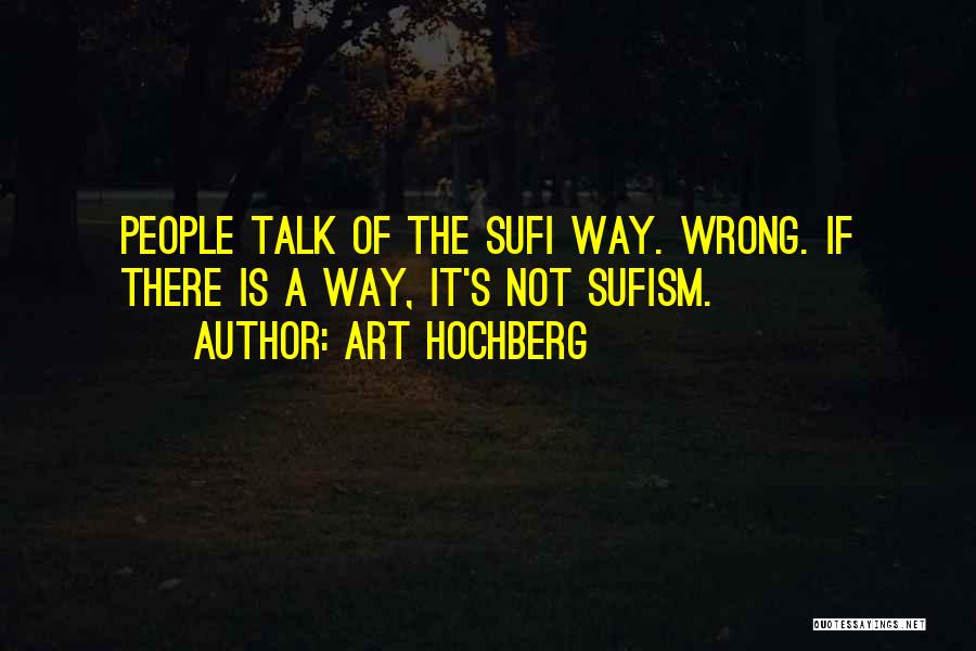 Art Hochberg Quotes: People Talk Of The Sufi Way. Wrong. If There Is A Way, It's Not Sufism.