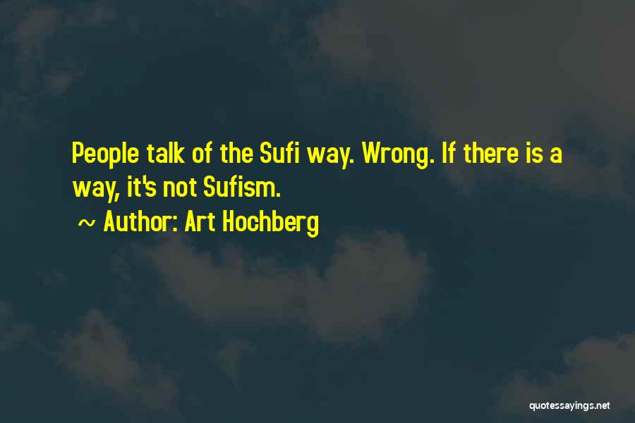 Art Hochberg Quotes: People Talk Of The Sufi Way. Wrong. If There Is A Way, It's Not Sufism.