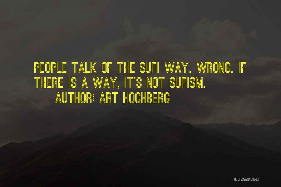 Art Hochberg Quotes: People Talk Of The Sufi Way. Wrong. If There Is A Way, It's Not Sufism.