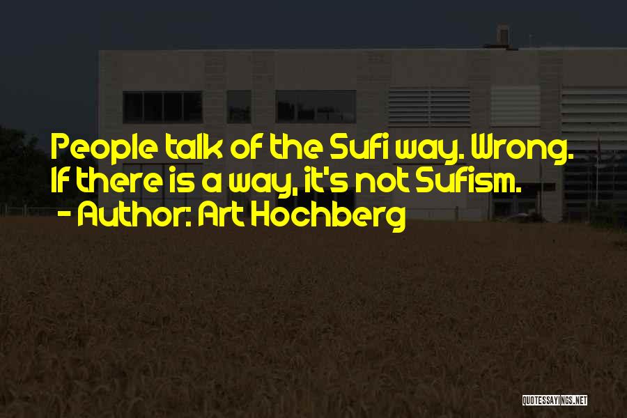 Art Hochberg Quotes: People Talk Of The Sufi Way. Wrong. If There Is A Way, It's Not Sufism.