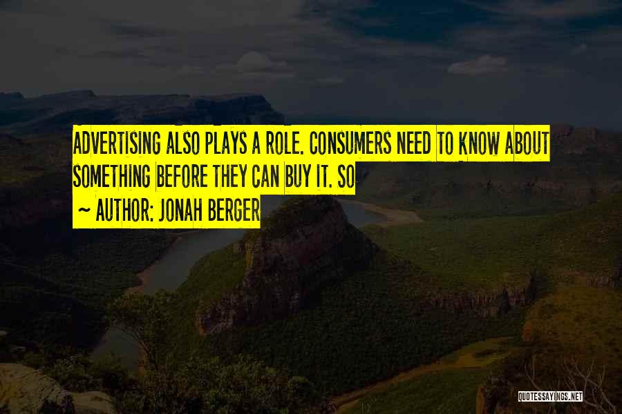 Jonah Berger Quotes: Advertising Also Plays A Role. Consumers Need To Know About Something Before They Can Buy It. So