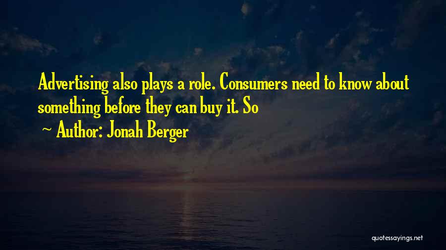 Jonah Berger Quotes: Advertising Also Plays A Role. Consumers Need To Know About Something Before They Can Buy It. So