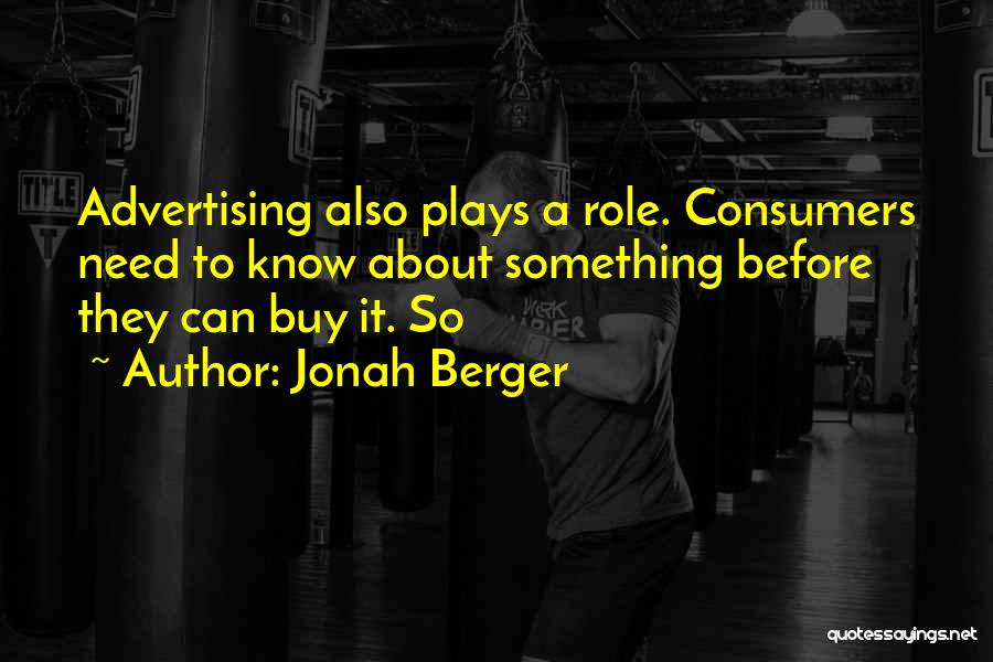 Jonah Berger Quotes: Advertising Also Plays A Role. Consumers Need To Know About Something Before They Can Buy It. So