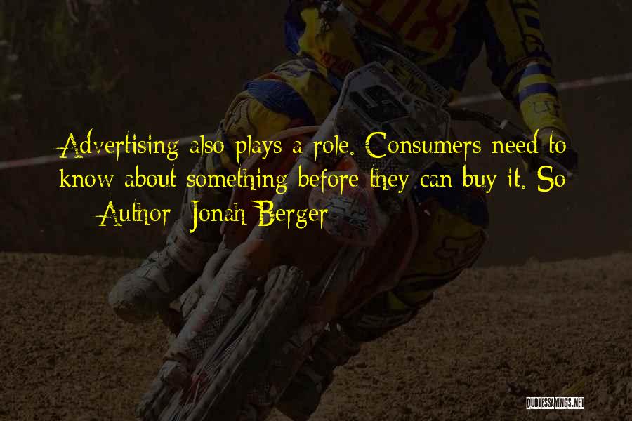 Jonah Berger Quotes: Advertising Also Plays A Role. Consumers Need To Know About Something Before They Can Buy It. So