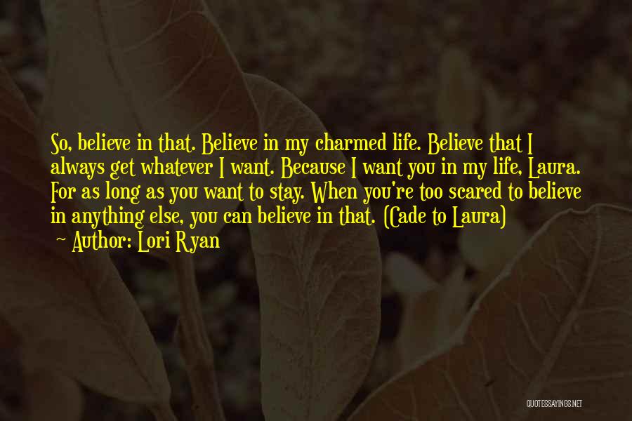 Lori Ryan Quotes: So, Believe In That. Believe In My Charmed Life. Believe That I Always Get Whatever I Want. Because I Want