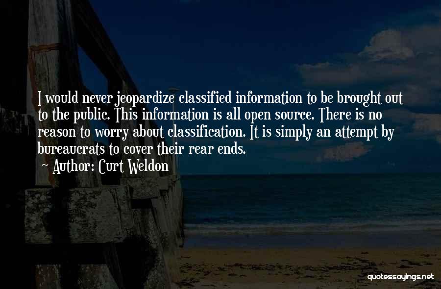 Curt Weldon Quotes: I Would Never Jeopardize Classified Information To Be Brought Out To The Public. This Information Is All Open Source. There