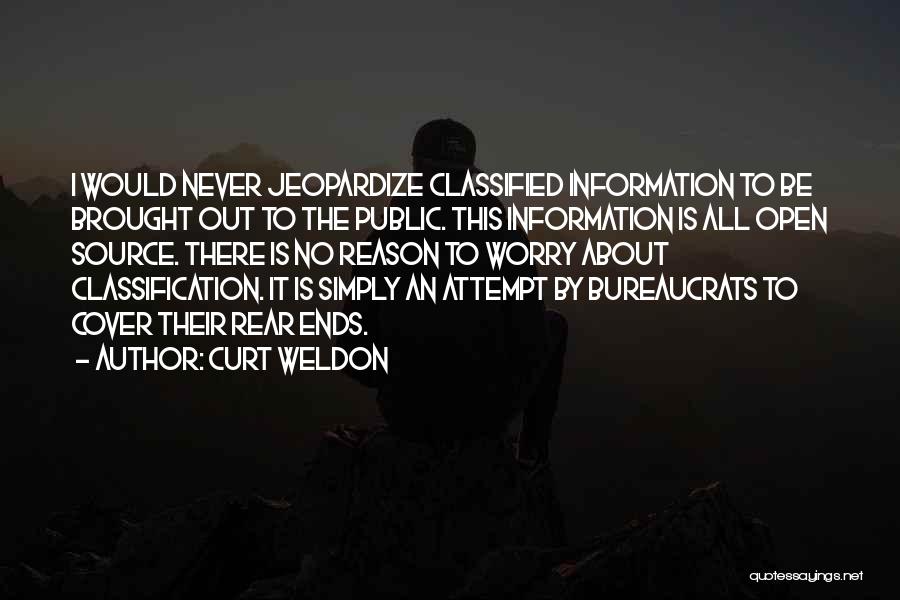 Curt Weldon Quotes: I Would Never Jeopardize Classified Information To Be Brought Out To The Public. This Information Is All Open Source. There