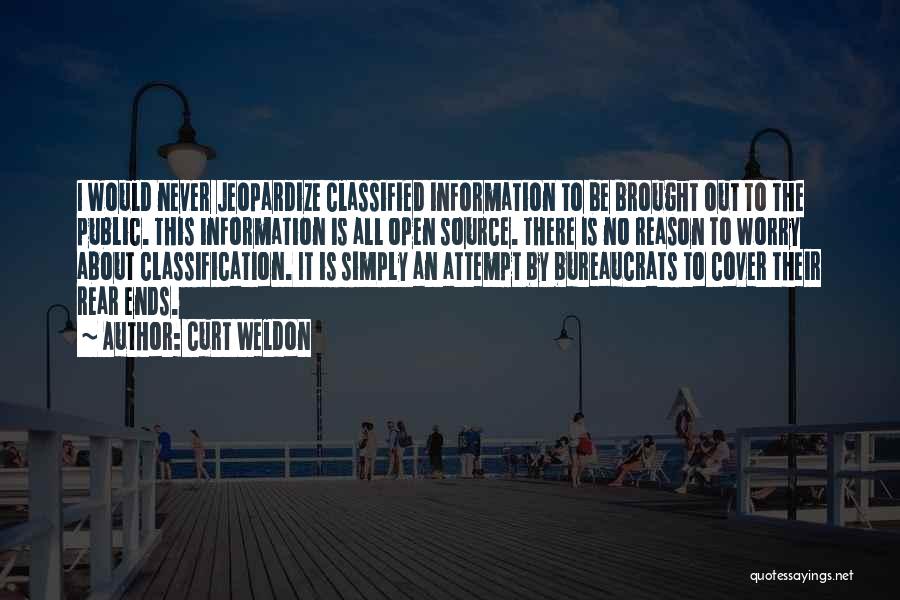 Curt Weldon Quotes: I Would Never Jeopardize Classified Information To Be Brought Out To The Public. This Information Is All Open Source. There