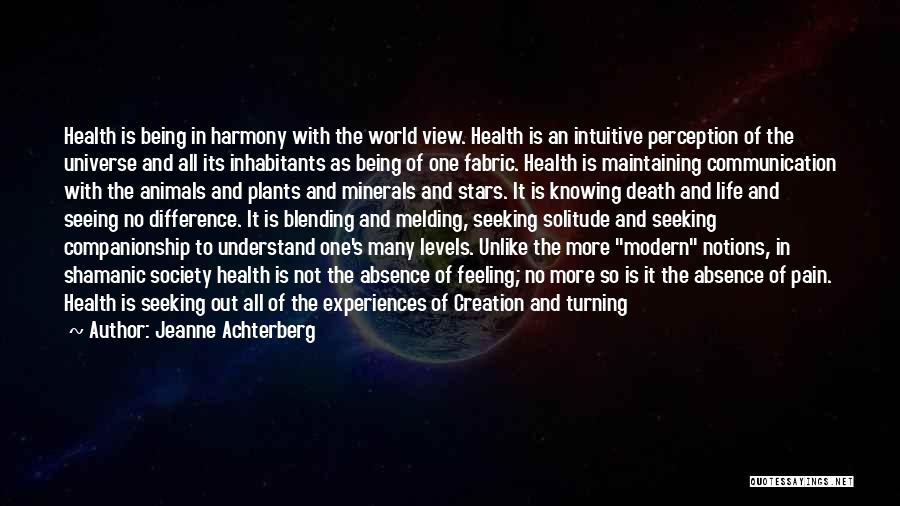 Jeanne Achterberg Quotes: Health Is Being In Harmony With The World View. Health Is An Intuitive Perception Of The Universe And All Its