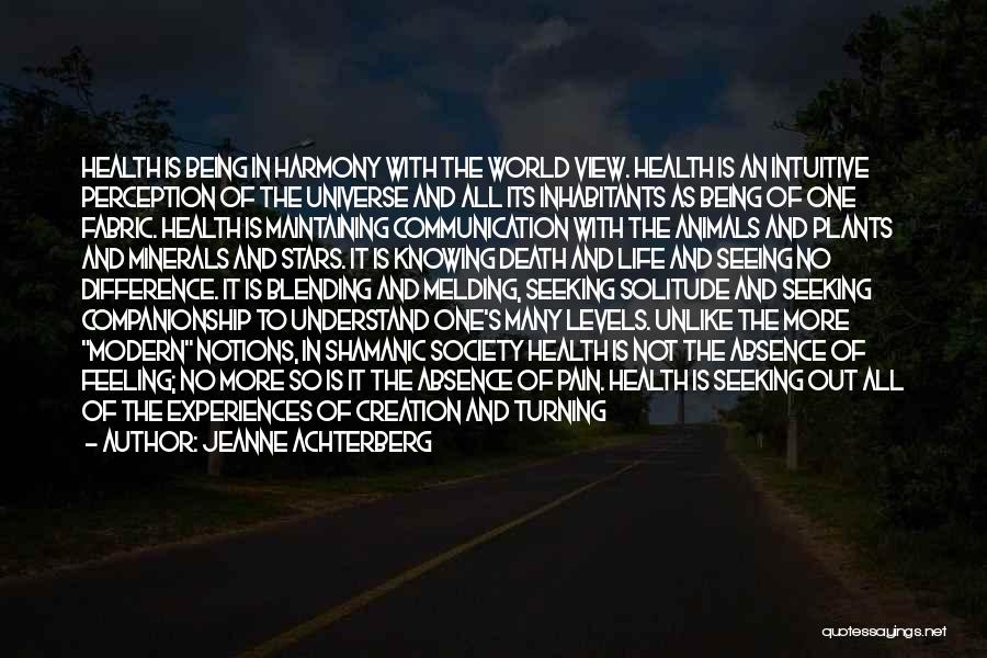 Jeanne Achterberg Quotes: Health Is Being In Harmony With The World View. Health Is An Intuitive Perception Of The Universe And All Its