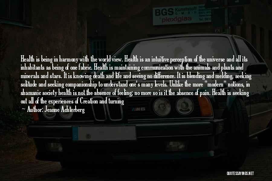 Jeanne Achterberg Quotes: Health Is Being In Harmony With The World View. Health Is An Intuitive Perception Of The Universe And All Its