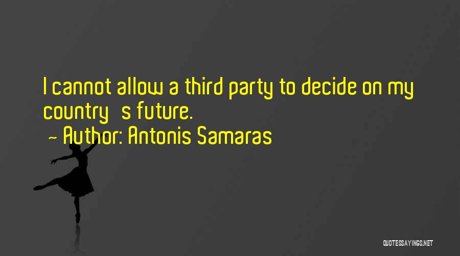 Antonis Samaras Quotes: I Cannot Allow A Third Party To Decide On My Country's Future.