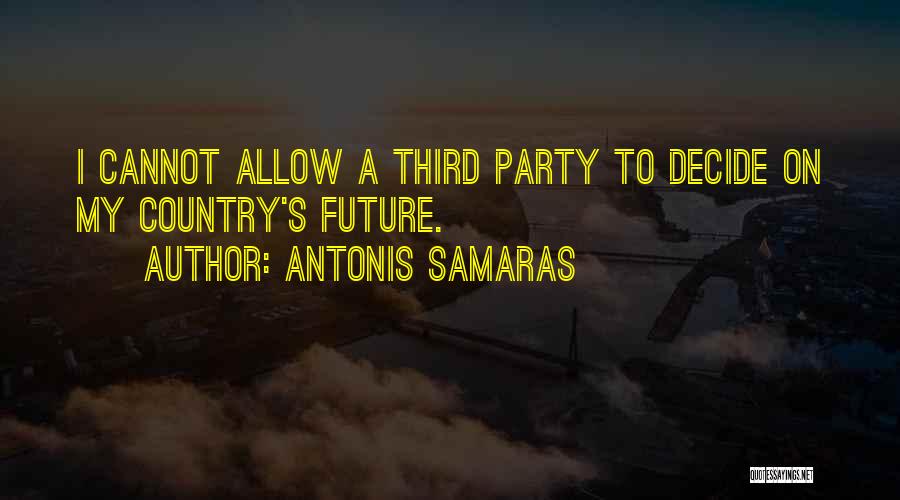 Antonis Samaras Quotes: I Cannot Allow A Third Party To Decide On My Country's Future.