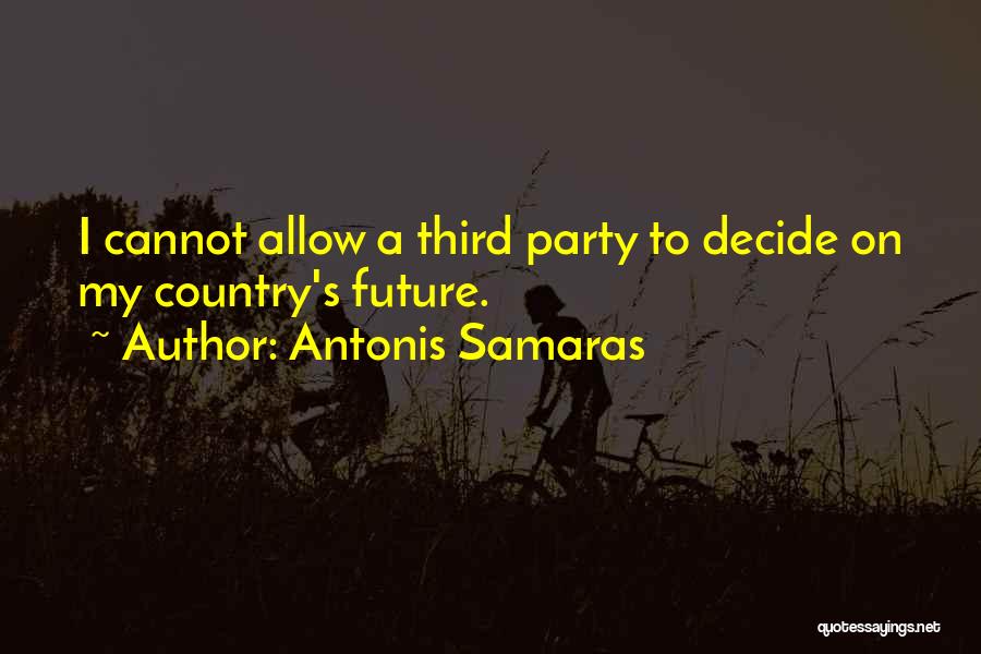 Antonis Samaras Quotes: I Cannot Allow A Third Party To Decide On My Country's Future.