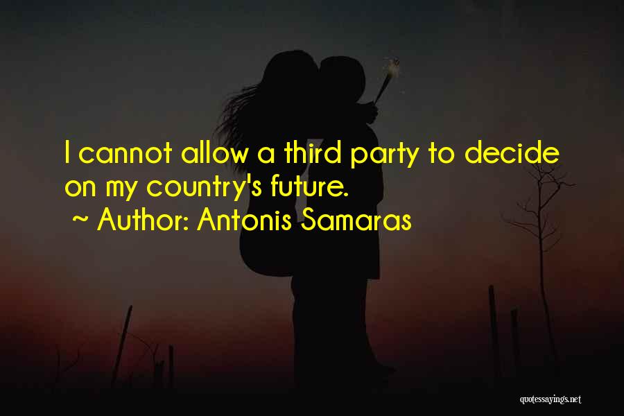 Antonis Samaras Quotes: I Cannot Allow A Third Party To Decide On My Country's Future.