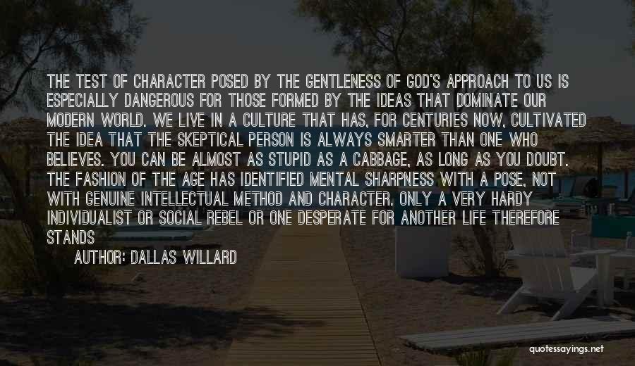 Dallas Willard Quotes: The Test Of Character Posed By The Gentleness Of God's Approach To Us Is Especially Dangerous For Those Formed By